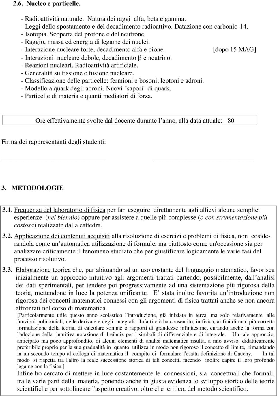 [dopo 15 MAG] - Interazioni nucleare debole, decadimento e neutrino. - Reazioni nucleari. Radioattività artificiale. - Generalità su fissione e fusione nucleare.