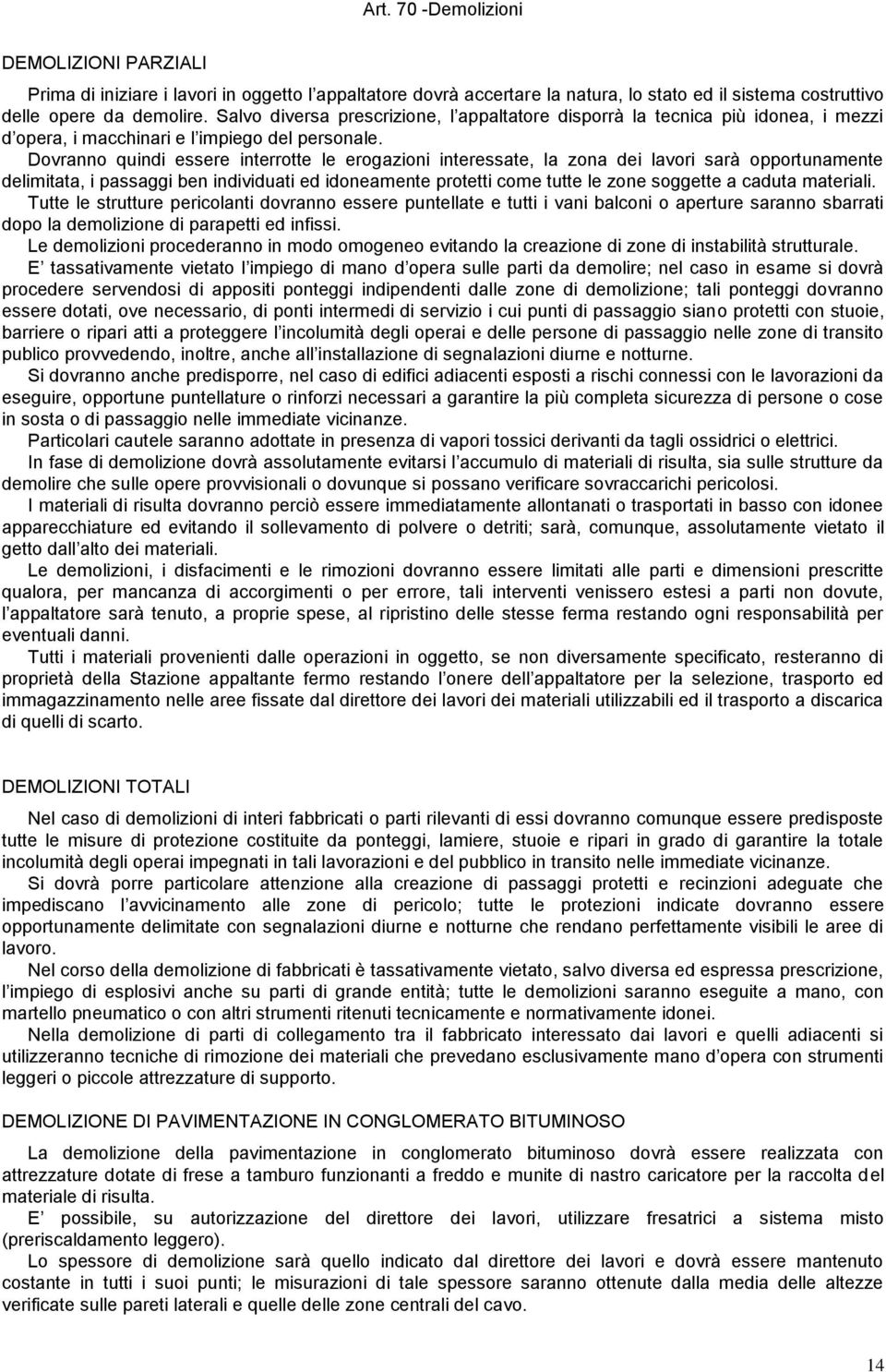 Dovranno quindi essere interrotte le erogazioni interessate, la zona dei lavori sarà opportunamente delimitata, i passaggi ben individuati ed idoneamente protetti come tutte le zone soggette a caduta