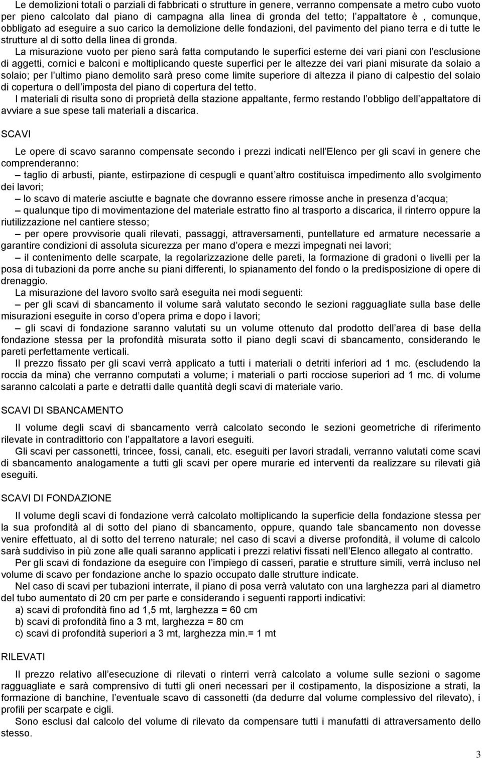 La misurazione vuoto per pieno sarà fatta computando le superfici esterne dei vari piani con l esclusione di aggetti, cornici e balconi e moltiplicando queste superfici per le altezze dei vari piani