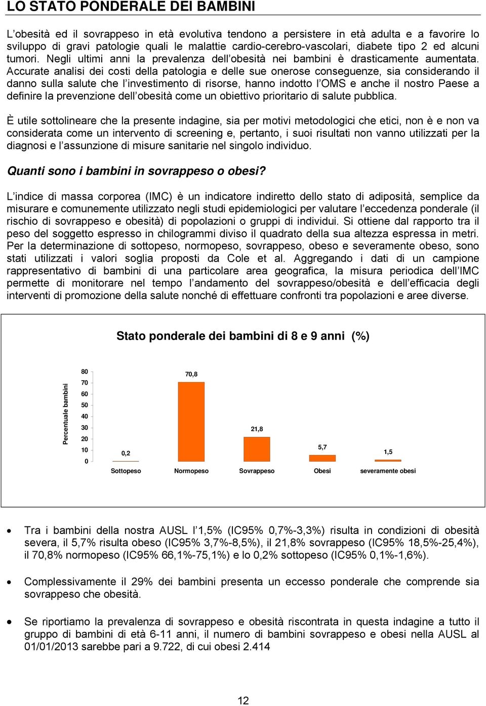 Accurate analisi dei costi della patologia e delle sue onerose conseguenze, sia considerando il danno sulla salute che l investimento di risorse, hanno indotto l OMS e anche il nostro Paese a