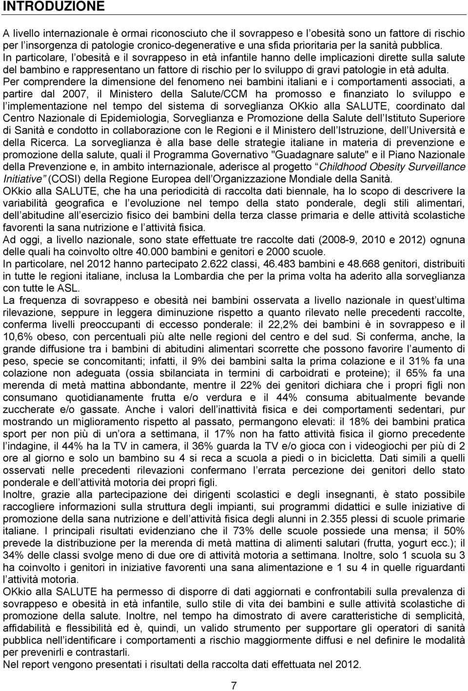 In particolare, l obesità e il sovrappeso in età infantile hanno delle implicazioni dirette sulla salute del bambino e rappresentano un fattore di rischio per lo sviluppo di gravi patologie in età