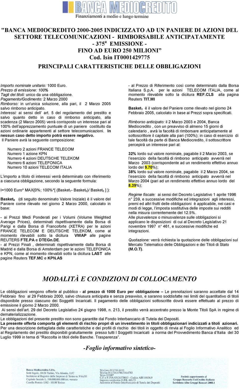 Pagamento/Godimento: 2 Marzo 2000 Rimborso: in un'unica soluzione, alla pari, il 2 Marzo 2005 salvo rimborso anticipato. Interessi: ai sensi dell art.