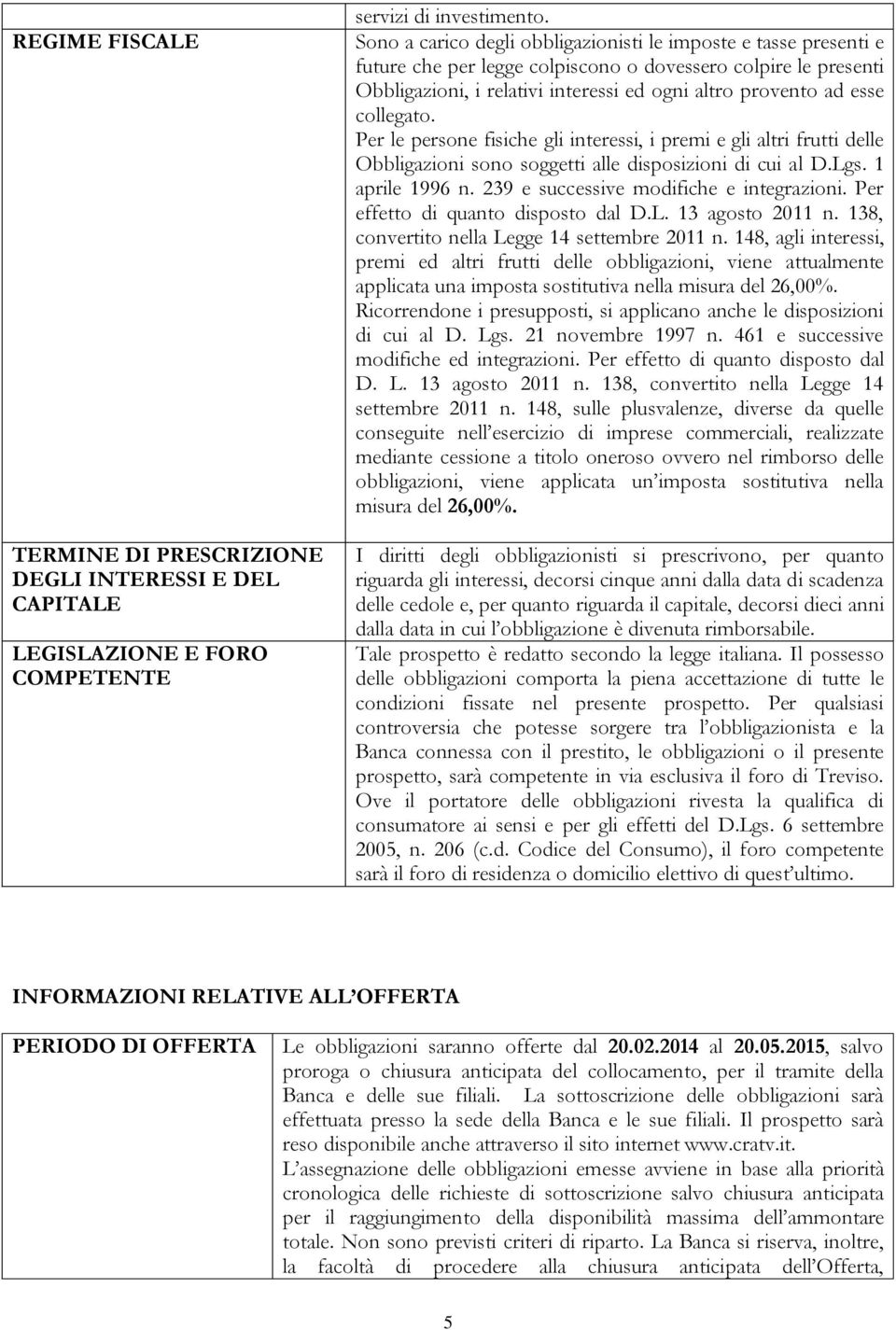 collegato. Per le persone fisiche gli interessi, i premi e gli altri frutti delle Obbligazioni sono soggetti alle disposizioni di cui al D.Lgs. 1 aprile 1996 n.