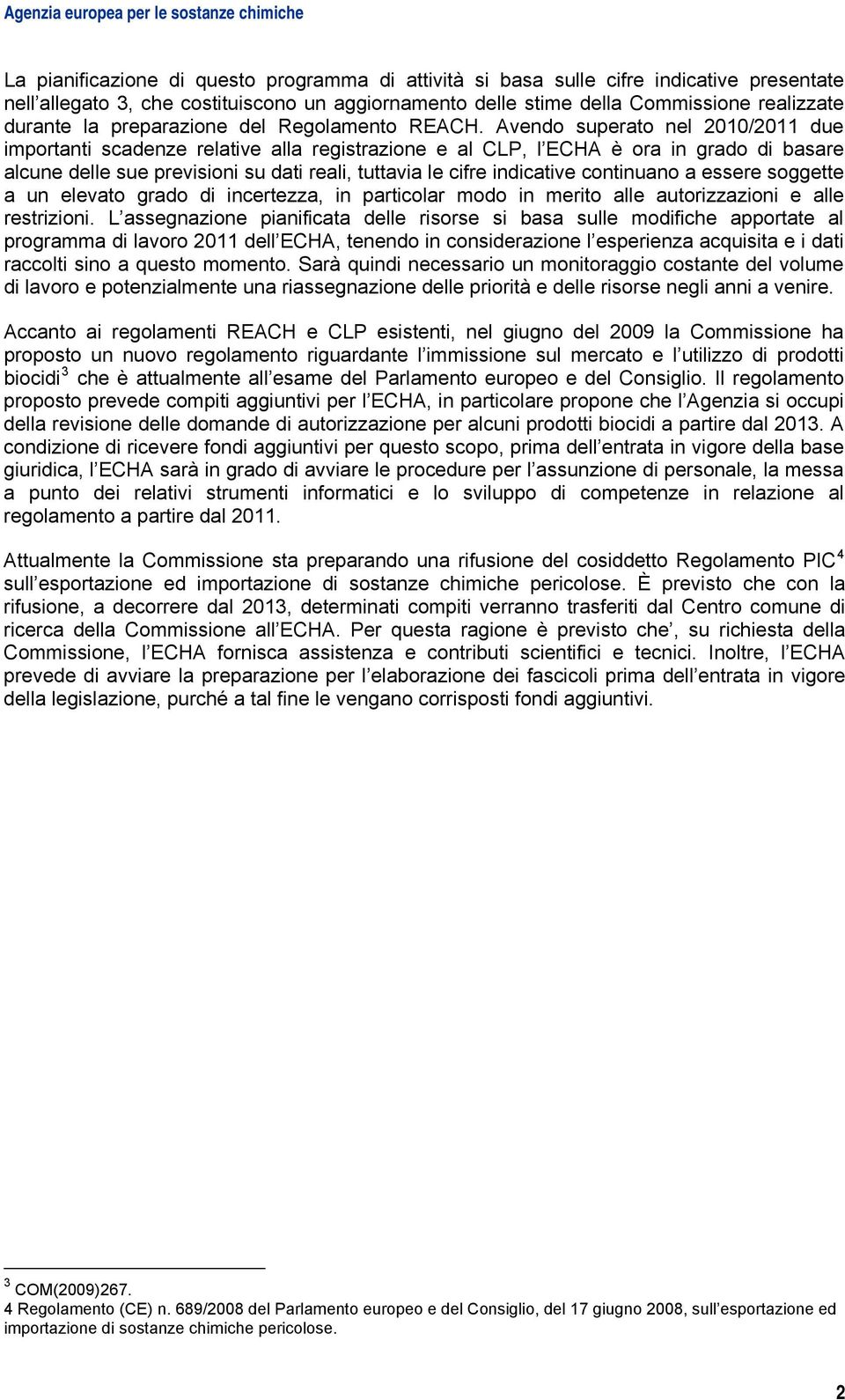 Avendo superato nel 2010/2011 due importanti scadenze relative alla registrazione e al CLP, l ECHA è ora in grado di basare alcune delle sue previsioni su dati reali, tuttavia le cifre indicative