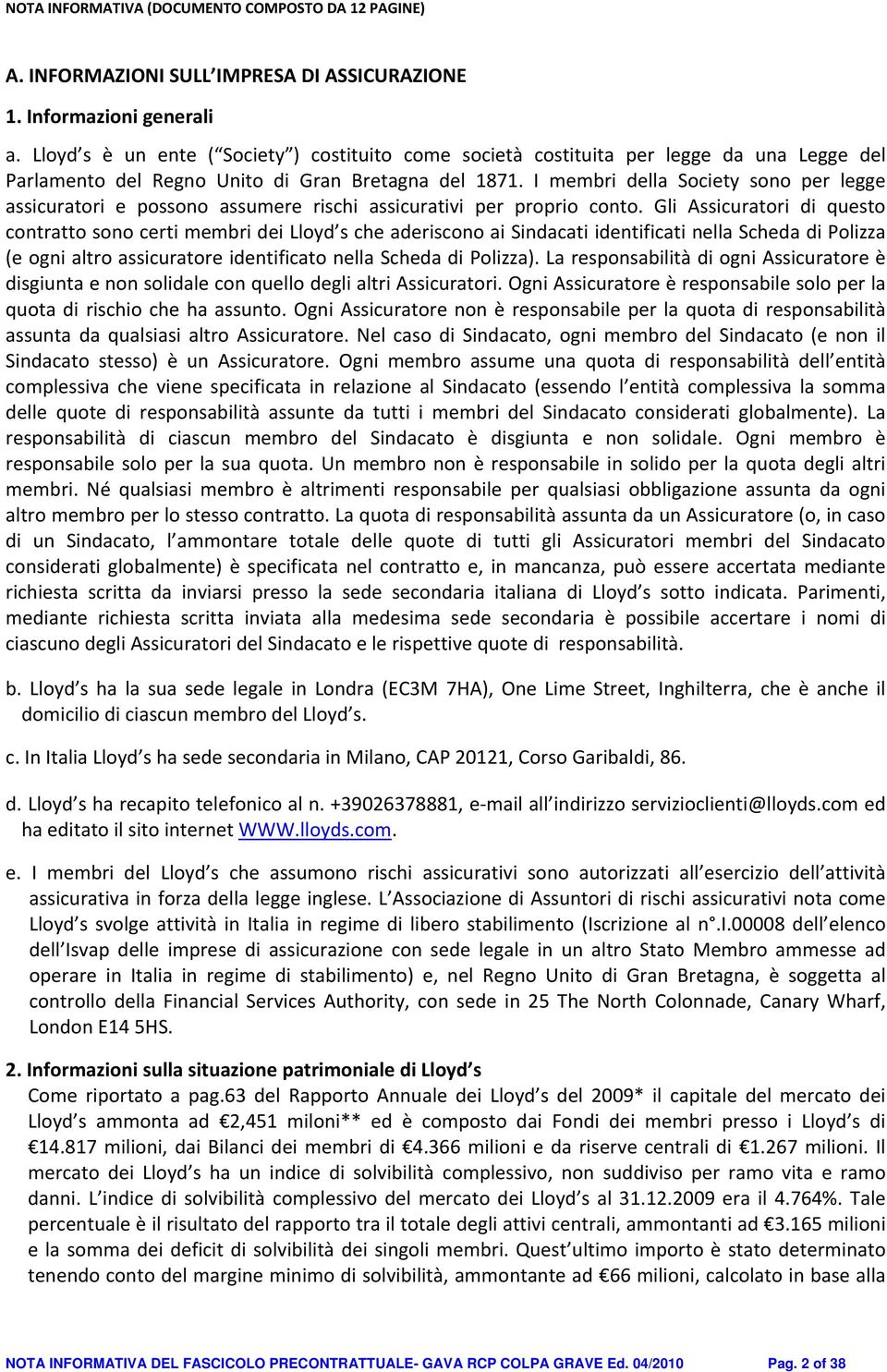 I membri della Society sono per legge assicuratori e possono assumere rischi assicurativi per proprio conto.