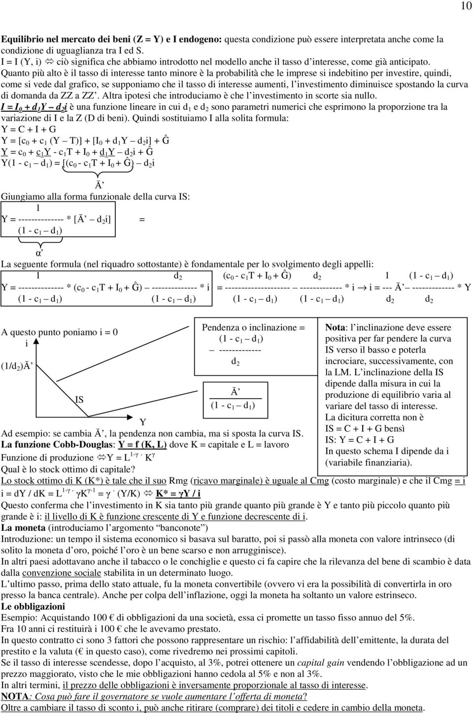 Quanto pù alto è l tasso d nteresse tanto mnore è la probabltà che le mprese s ndebtno per nvestre, qund, come s vede dal grafco, se supponamo che l tasso d nteresse aument, l nvestmento dmnusce