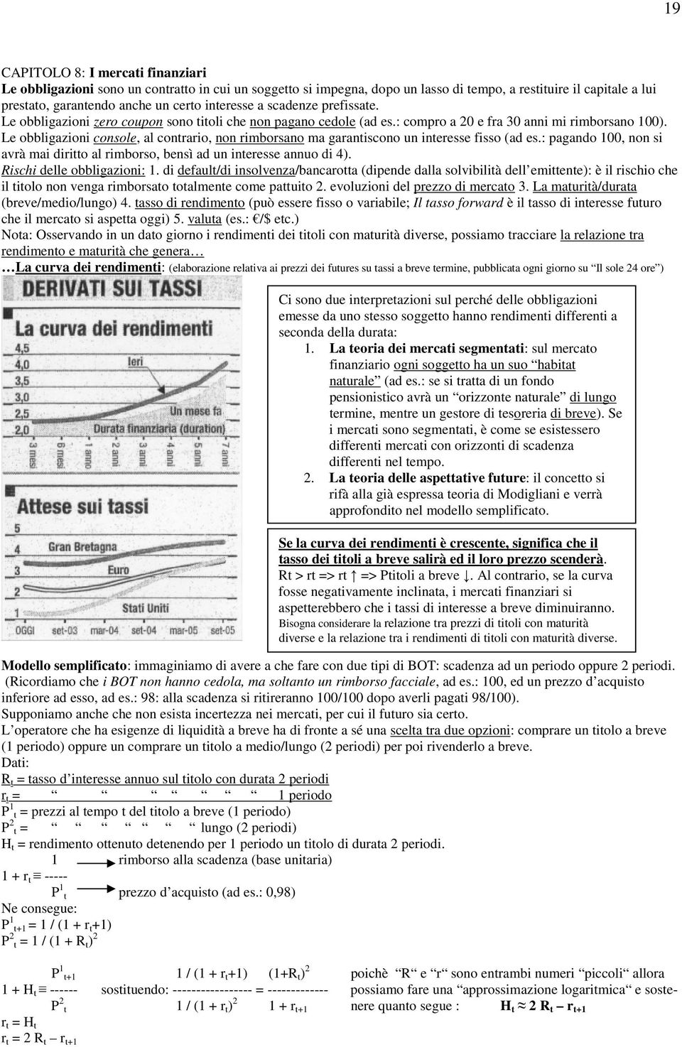 Le obblgazon console, al contraro, non rmborsano ma garantscono un nteresse fsso (ad es.: pagando 100, non s avrà ma drtto al rmborso, bensì ad un nteresse annuo d 4). Rsch delle obblgazon: 1.