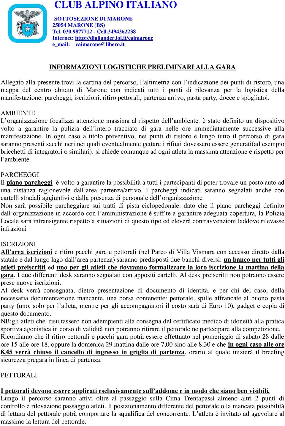 AMBIENTE L organizzazione focalizza attenzione massima al rispetto dell ambiente: è stato definito un dispositivo volto a garantire la pulizia dell intero tracciato di gara nelle ore immediatamente