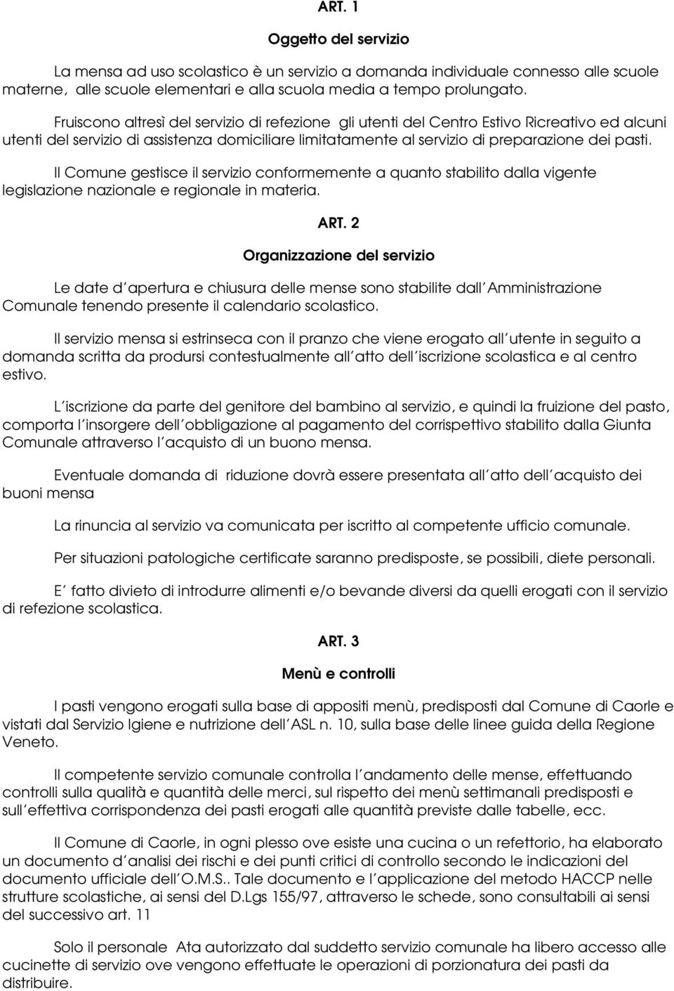 Il Comune gestisce il servizio conformemente a quanto stabilito dalla vigente legislazione nazionale e regionale in materia. ART.