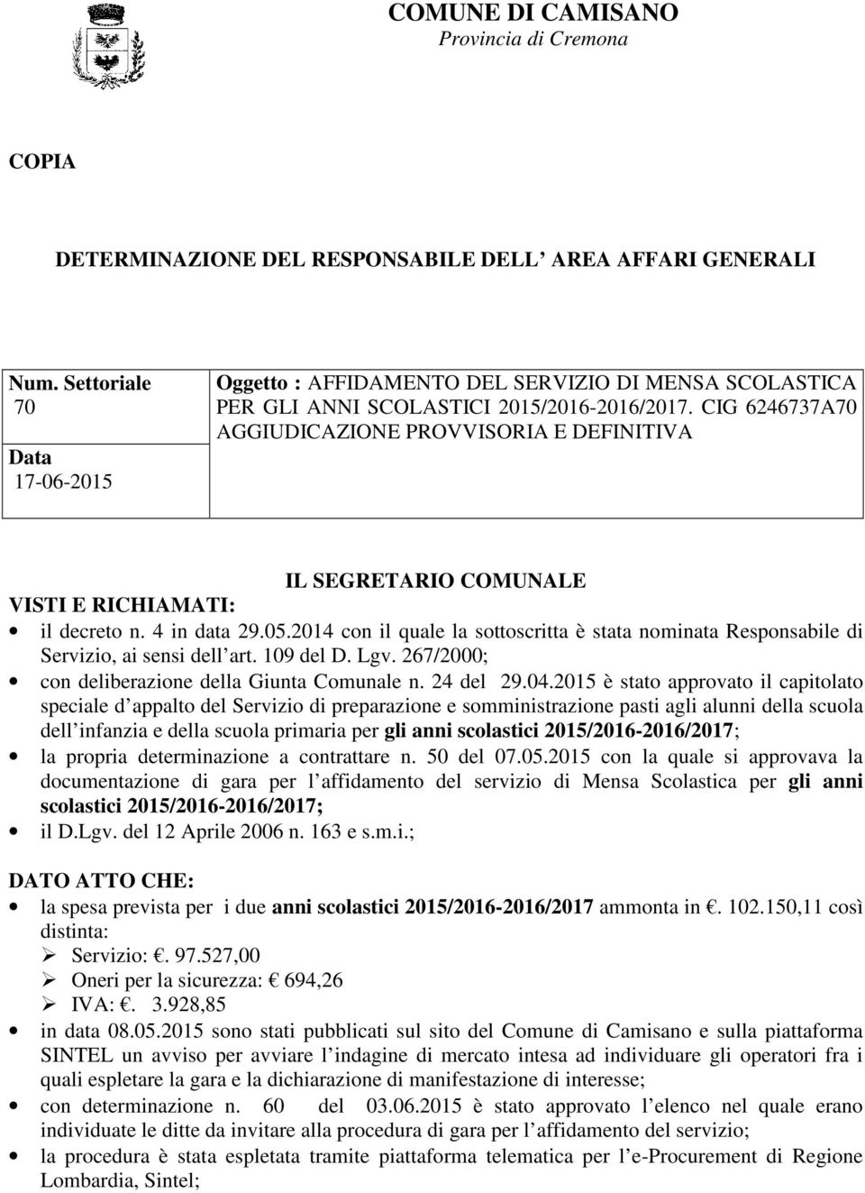 CIG 6246737A70 AGGIUDICAZIONE PROVVISORIA E DEFINITIVA IL SEGRETARIO COMUNALE VISTI E RICHIAMATI: il decreto n. 4 in data 29.05.