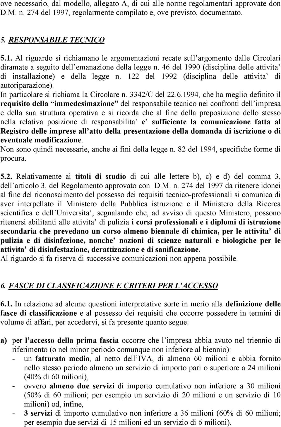 Al riguardo si richiamano le argomentazioni recate sull argomento dalle Circolari diramate a seguito dell emanazione della legge n.