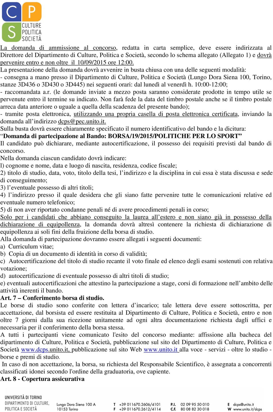 La presentazione della domanda dovrà avvenire in busta chiusa con una delle seguenti modalità: - consegna a mano presso il Dipartimento di Culture, Politica e Società (Lungo Dora Siena 100, Torino,