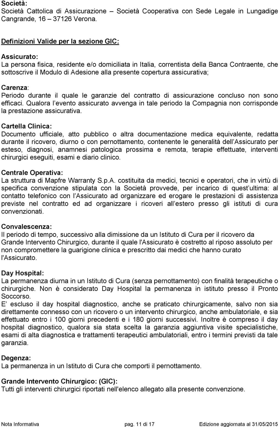 copertura assicurativa; Carenza: Periodo durante il quale le garanzie del contratto di assicurazione concluso non sono efficaci.