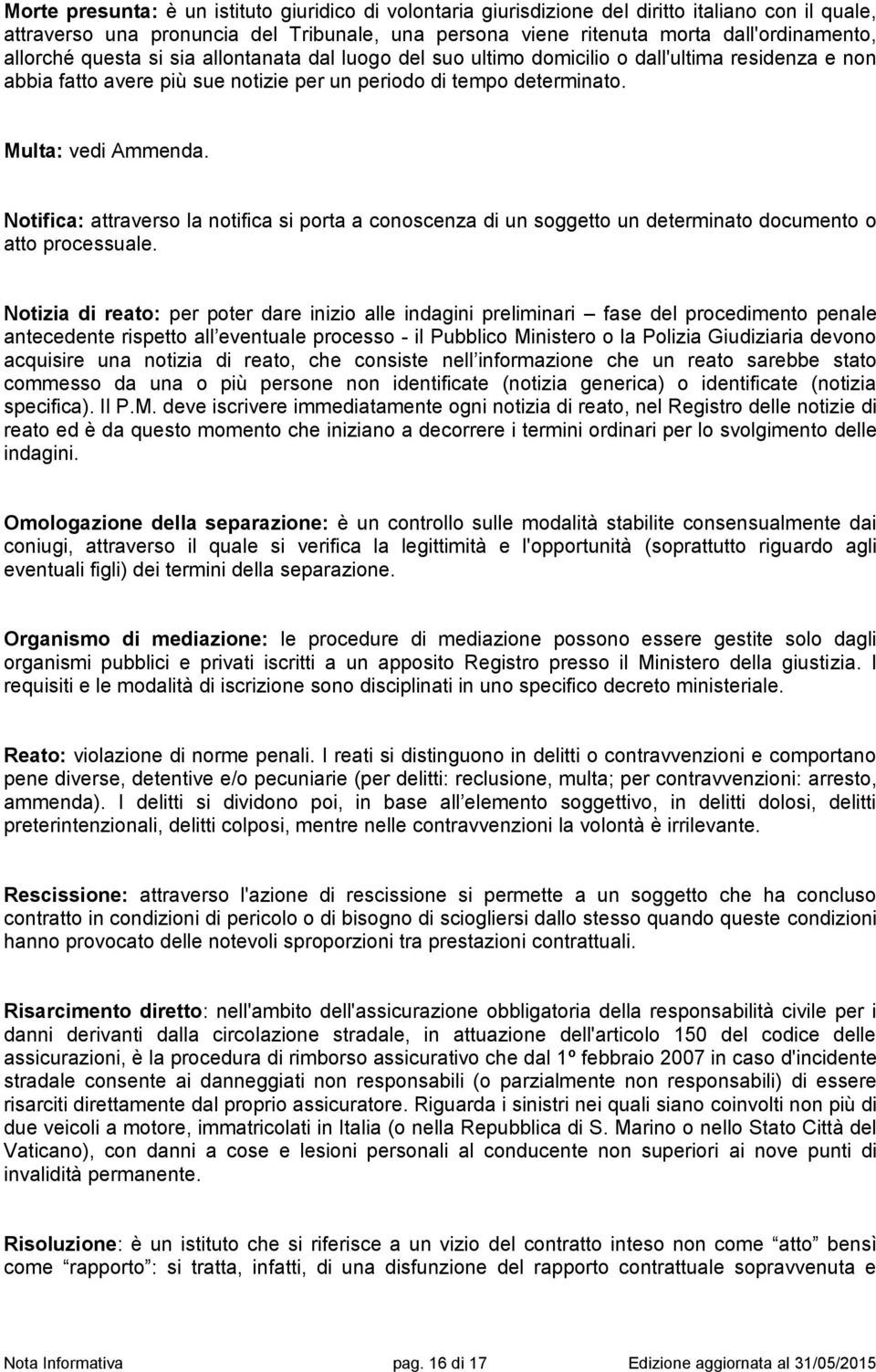 Notifica: attraverso la notifica si porta a conoscenza di un soggetto un determinato documento o atto processuale.