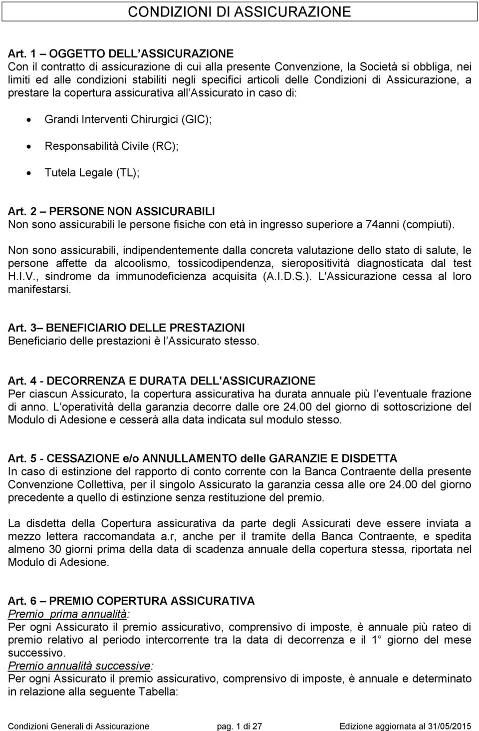 Condizioni di Assicurazione, a prestare la copertura assicurativa all Assicurato in caso di: Grandi Interventi Chirurgici (GIC); Responsabilità Civile (RC); Tutela Legale (TL); Art.