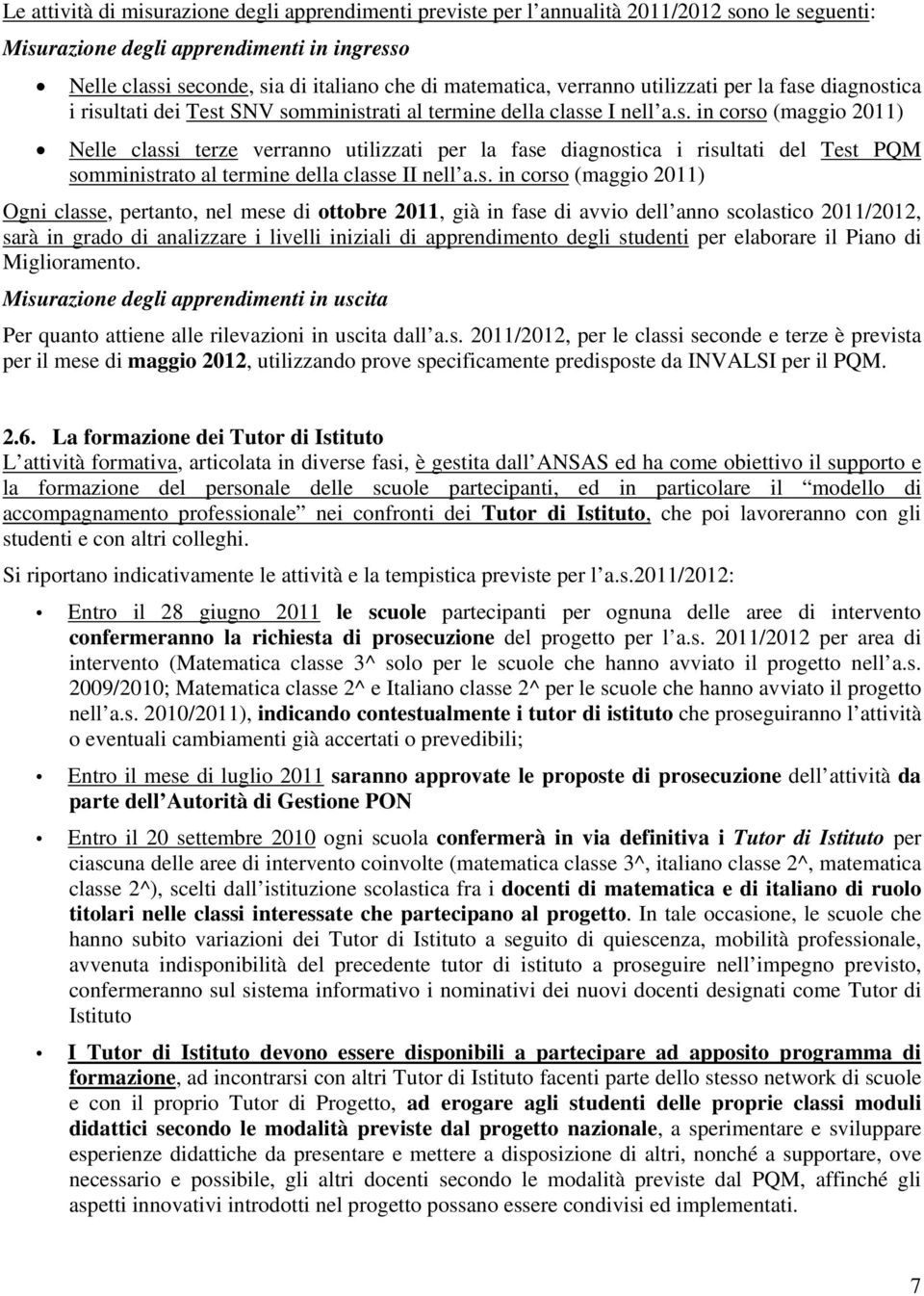 diagnostica i risultati dei Test SNV somministrati al termine della classe I nell a.s. in corso (maggio 2011) Nelle classi terze verranno utilizzati per la fase diagnostica i risultati del Test PQM somministrato al termine della classe II nell a.