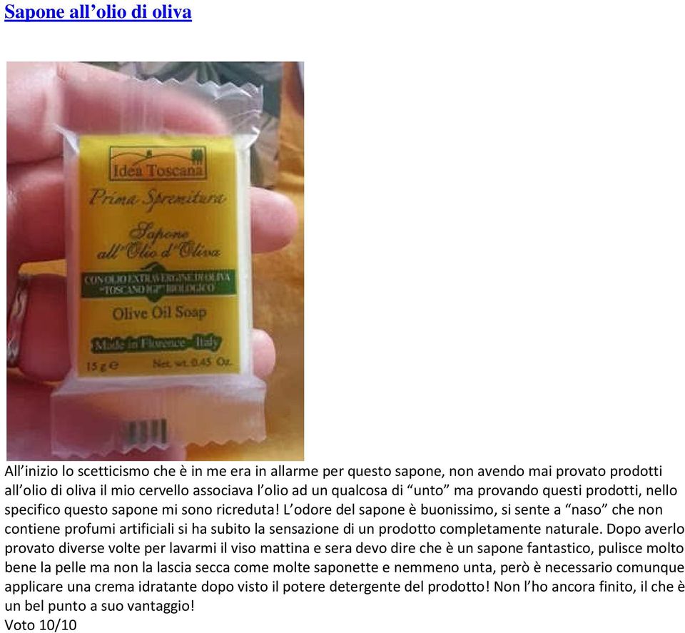 L odore del sapone è buonissimo, si sente a naso che non contiene profumi artificiali si ha subito la sensazione di un prodotto completamente naturale.