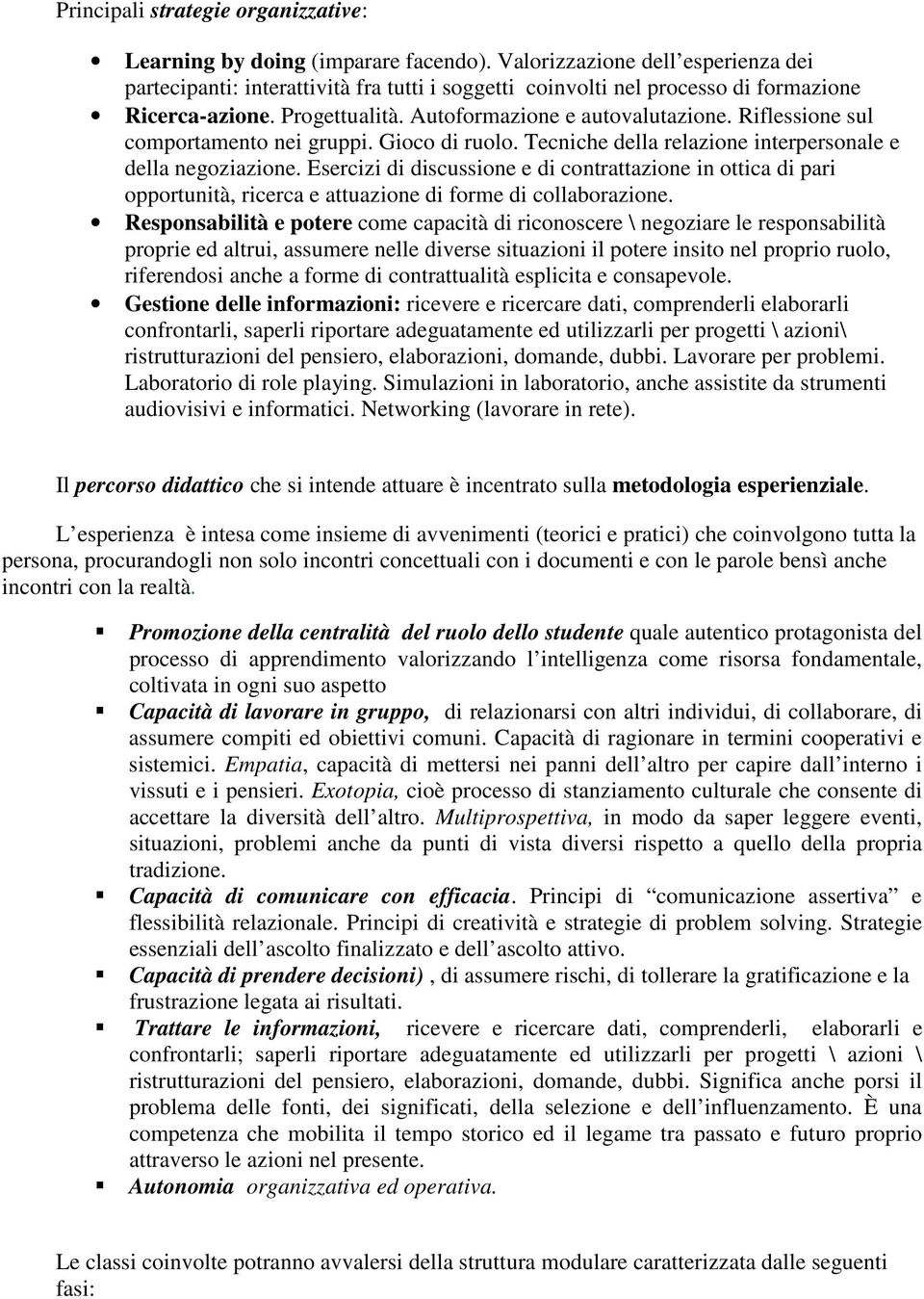 Riflessione sul comportamento nei gruppi. Gioco di ruolo. Tecniche della relazione interpersonale e della negoziazione.