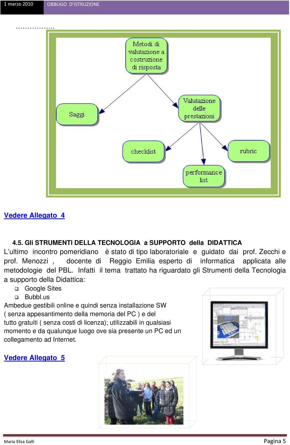 Infatti il tema trattato ha riguardato gli Strumenti della Tecnologia a supporto della Didattica: Google Sites Bubbl.