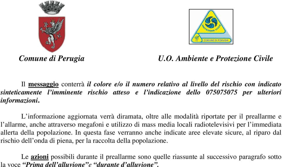 L informazione aggiornata verrà diramata, oltre alle modalità riportate per il preallarme e l allarme, anche attraverso megafoni e utilizzo di mass media locali