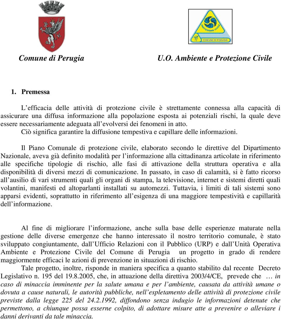 Il Piano Comunale di protezione civile, elaborato secondo le direttive del Dipartimento Nazionale, aveva già definito modalità per l informazione alla cittadinanza articolate in riferimento alle