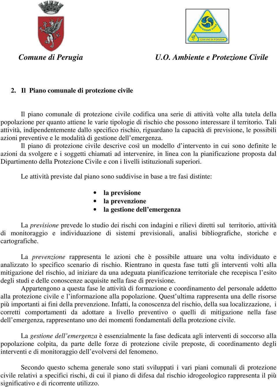 Tali attività, indipendentemente dallo specifico rischio, riguardano la capacità di previsione, le possibili azioni preventive e le modalità di gestione dell emergenza.