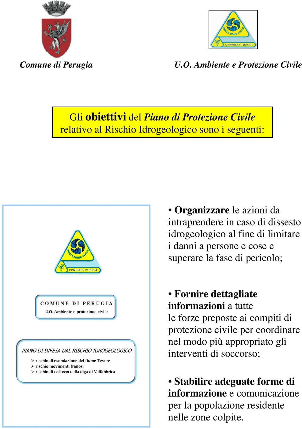 Fornire dettagliate informazioni a tutte le forze preposte ai compiti di protezione civile per coordinare nel modo più