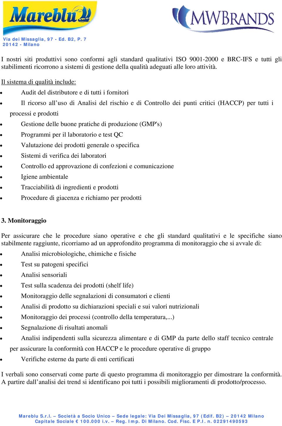 Gestione delle buone pratiche di produzione (GMP's) Programmi per il laboratorio e test QC Valutazione dei prodotti generale o specifica Sistemi di verifica dei laboratori Controllo ed approvazione