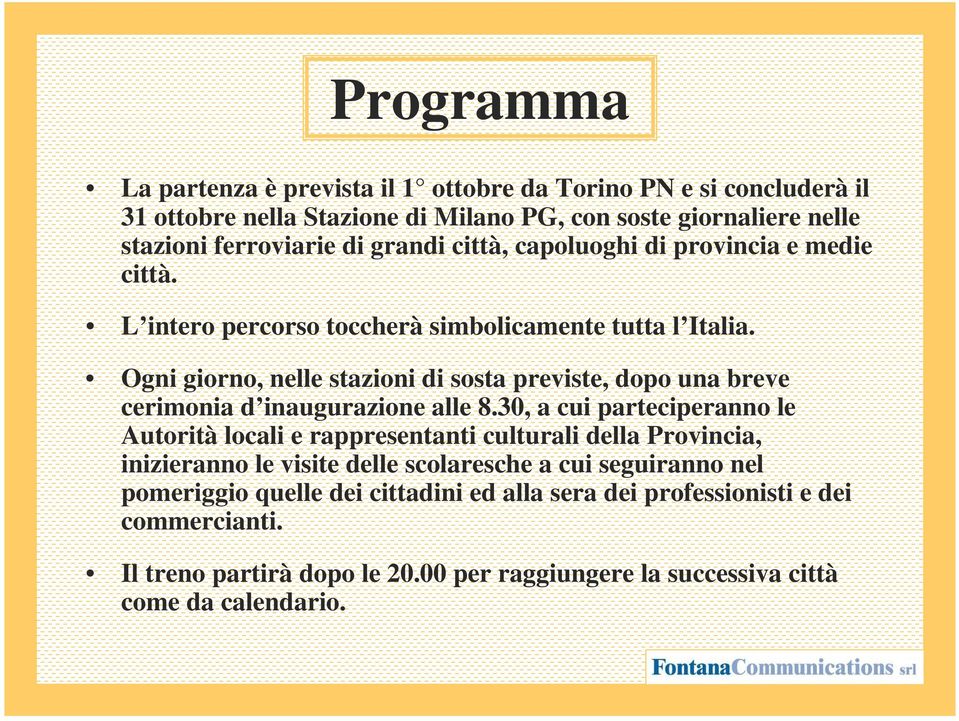 Ogni giorno, nelle stazioni di sosta previste, dopo una breve cerimonia d inaugurazione alle 8.