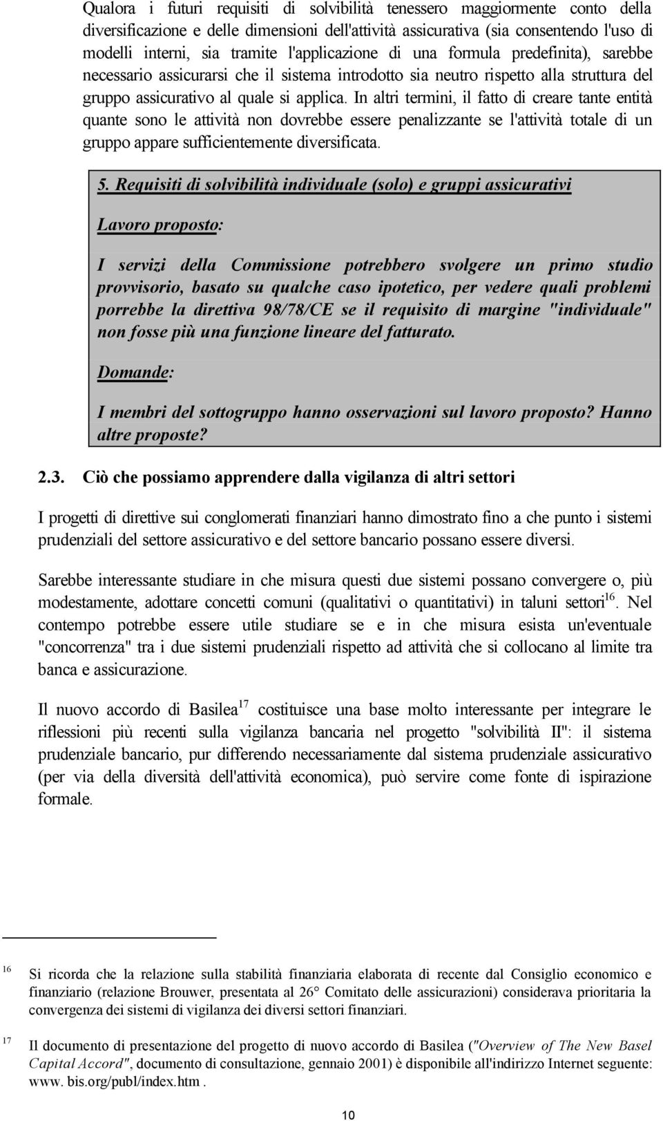 In altri termini, il fatto di creare tante entità quante sono le attività non dovrebbe essere penalizzante se l'attività totale di un gruppo appare sufficientemente diversificata. 5.