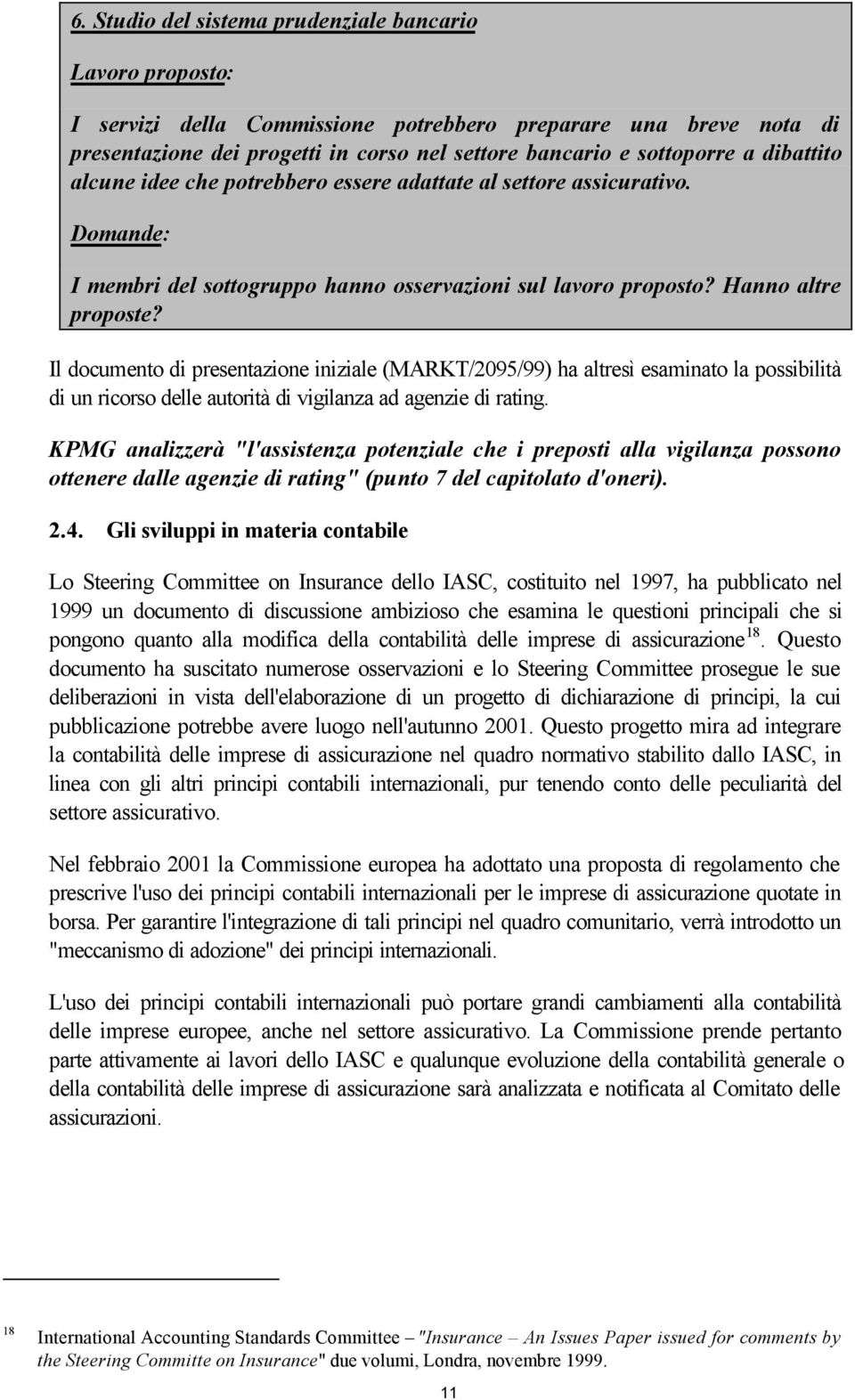 Il documento di presentazione iniziale (MARKT/2095/99) ha altresì esaminato la possibilità di un ricorso delle autorità di vigilanza ad agenzie di rating.