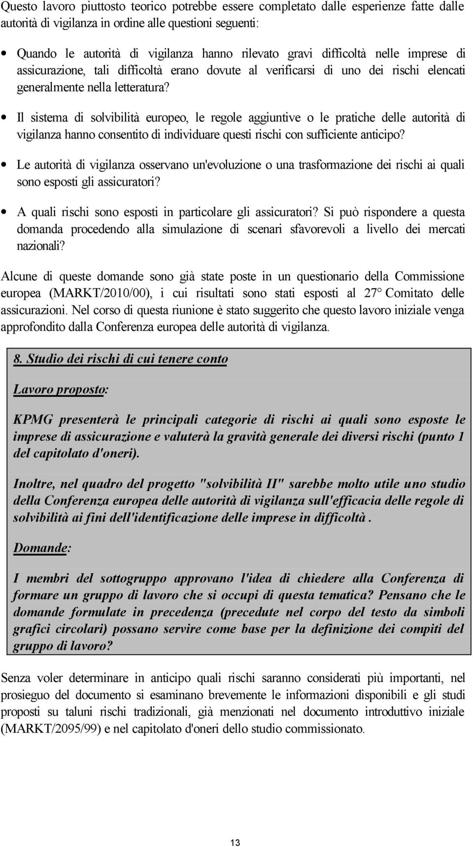 Il sistema di solvibilità europeo, le regole aggiuntive o le pratiche delle autorità di vigilanza hanno consentito di individuare questi rischi con sufficiente anticipo?