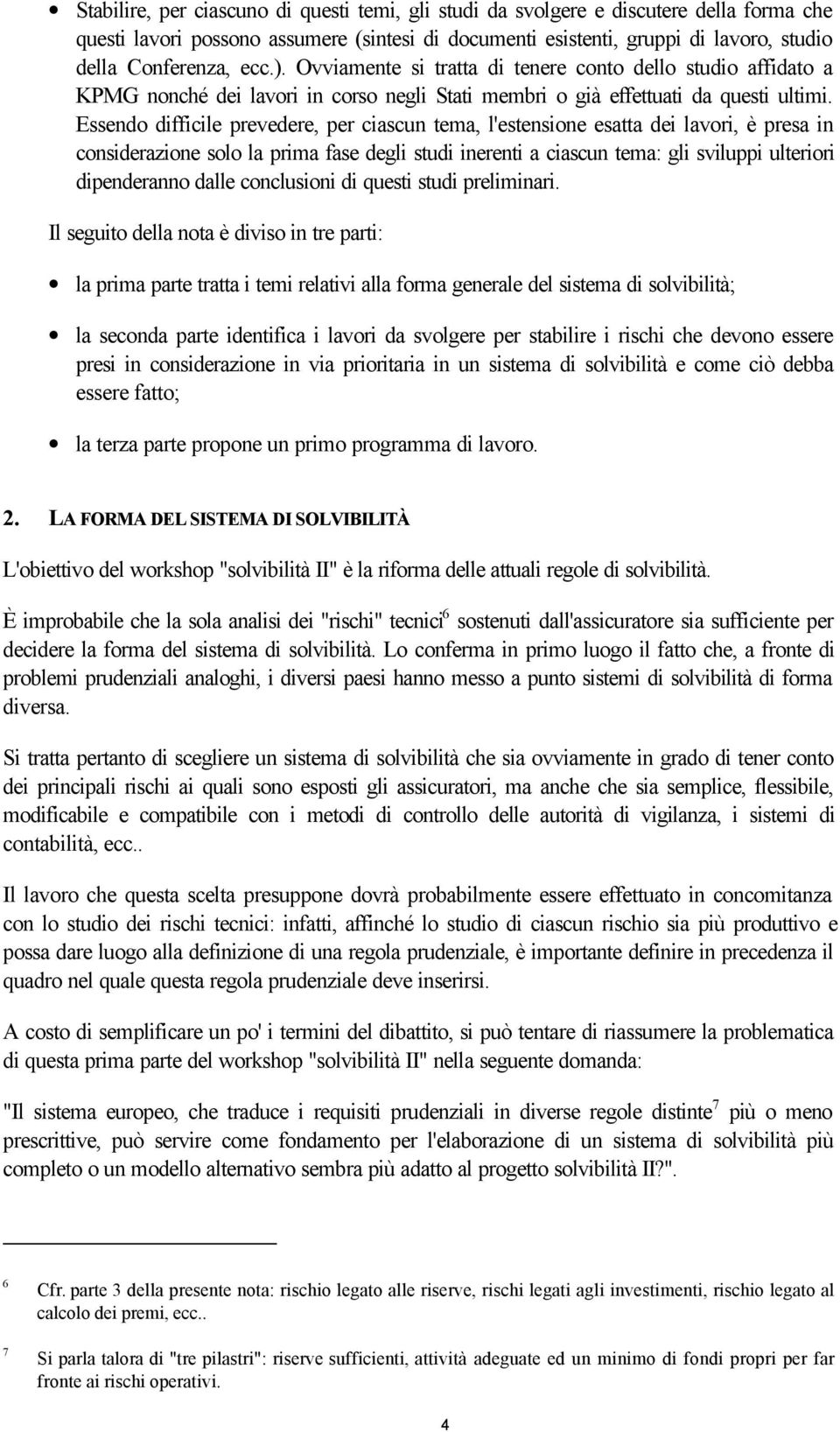 Essendo difficile prevedere, per ciascun tema, l'estensione esatta dei lavori, è presa in considerazione solo la prima fase degli studi inerenti a ciascun tema: gli sviluppi ulteriori dipenderanno