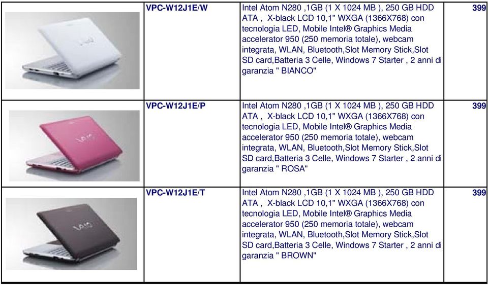X-black LCD 10,1" WXGA (1366X768) con tecnologia LED, Mobile Intel Graphics Media accelerator 950 (250 memoria totale), webcam integrata, WLAN, Bluetooth,Slot Memory Stick,Slot SD card,batteria 3