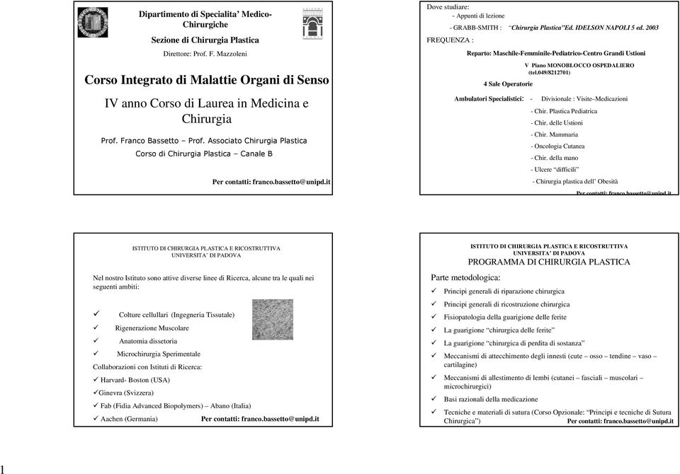 Associato Chirurgia Plastica Corso di Chirurgia Plastica Canale B Dove studiare: - Appunti di lezione - GRABB-SMITH : Chirurgia Plastica Ed. IDELSON NAPOLI 5 ed.