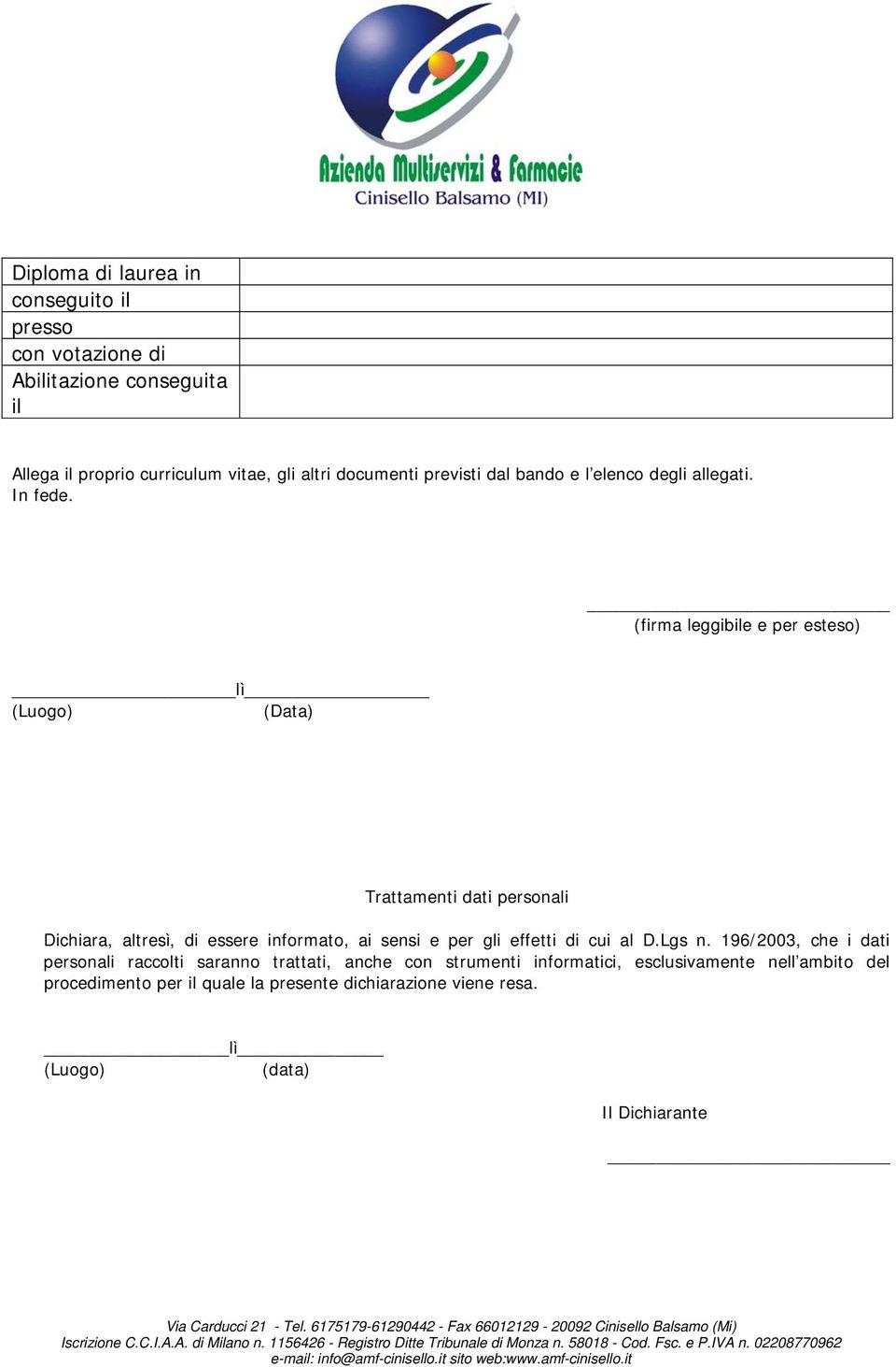 (firma leggibile e per esteso) lì (Luogo) (Data) Trattamenti dati personali Dichiara, altresì, di essere informato, ai sensi e per gli effetti