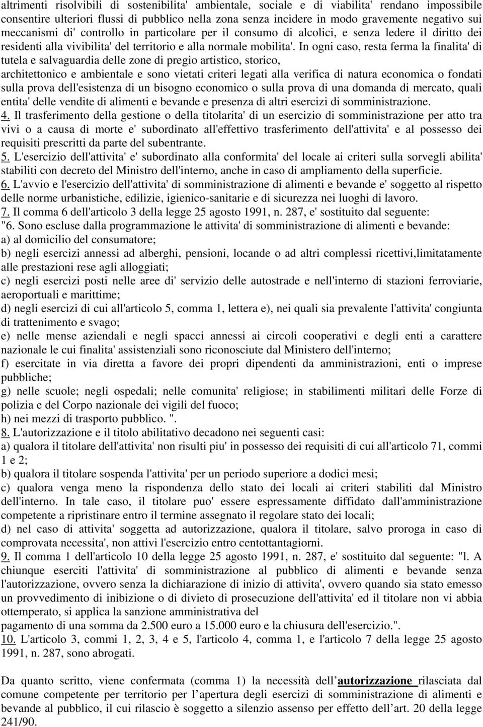 In ogni caso, resta ferma la finalita' di tutela e salvaguardia delle zone di pregio artistico, storico, architettonico e ambientale e sono vietati criteri legati alla verifica di natura economica o