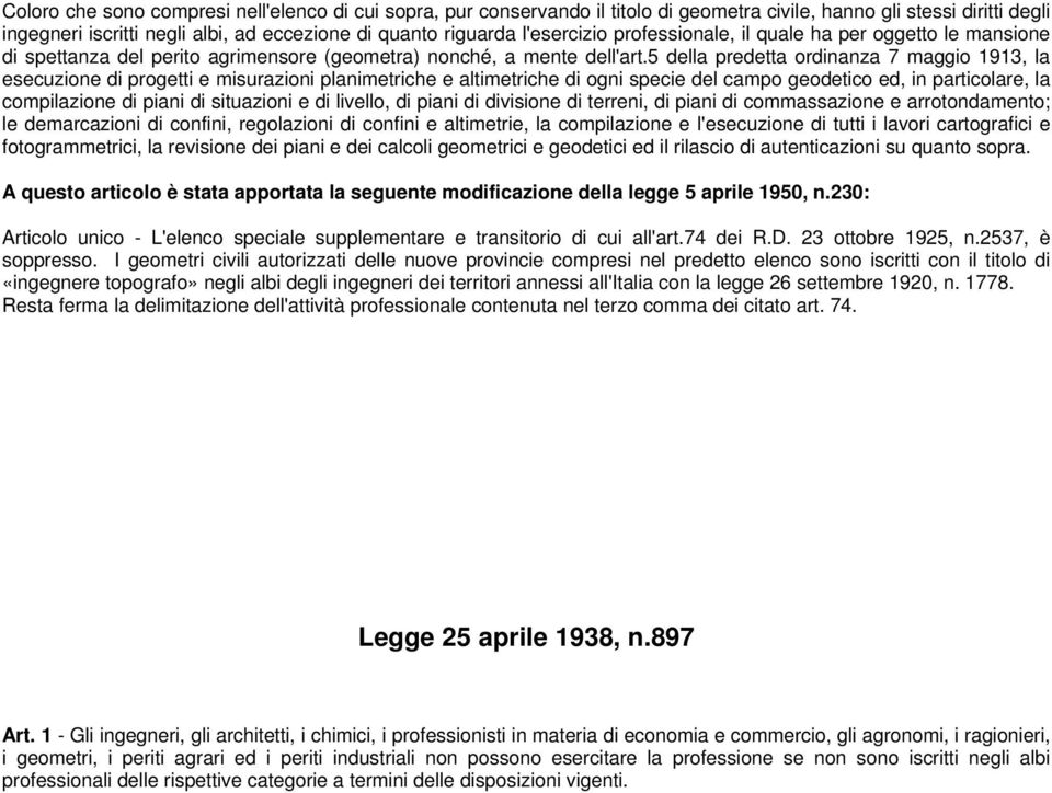 5 della predetta ordinanza 7 maggio 1913, la esecuzione di progetti e misurazioni planimetriche e altimetriche di ogni specie del campo geodetico ed, in particolare, la compilazione di piani di