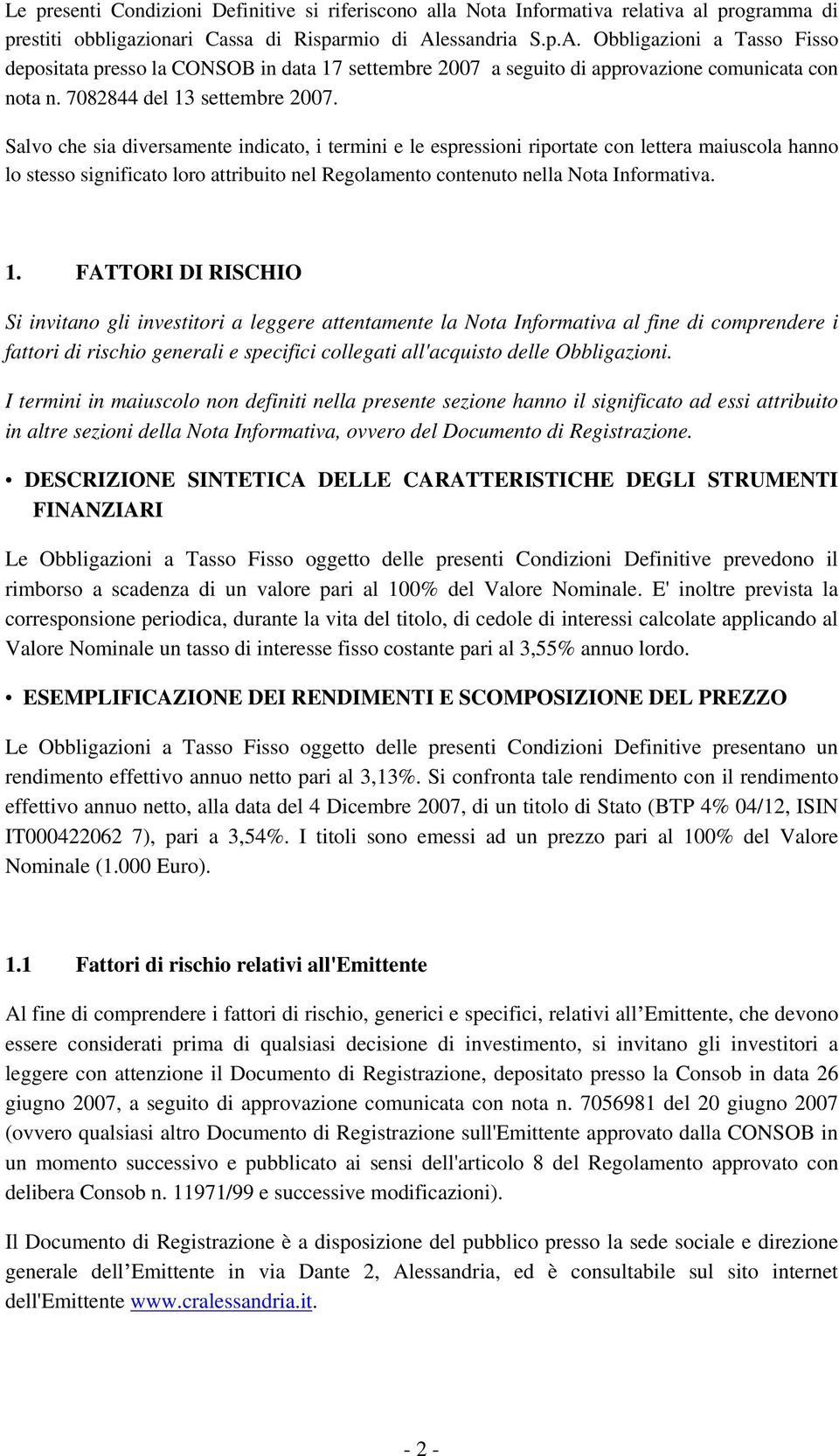 Salvo che sia diversamente indicato, i termini e le espressioni riportate con lettera maiuscola hanno lo stesso significato loro attribuito nel Regolamento contenuto nella Nota Informativa. 1.