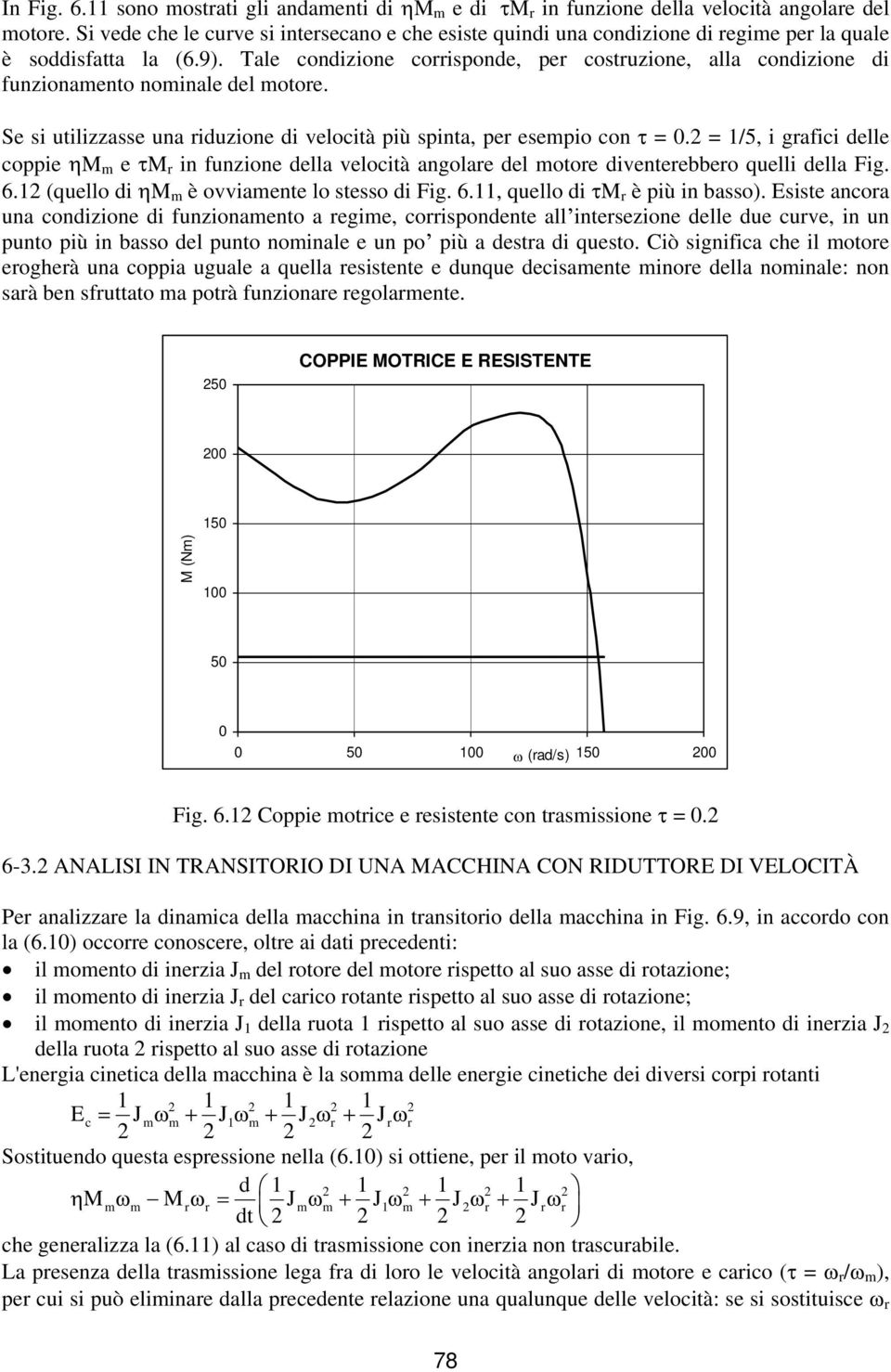 Tale condizione corrisponde, per costruzione, alla condizione di funzionamento nominale del motore. Se si utilizzasse una riduzione di velocità più spinta, per esempio con =.