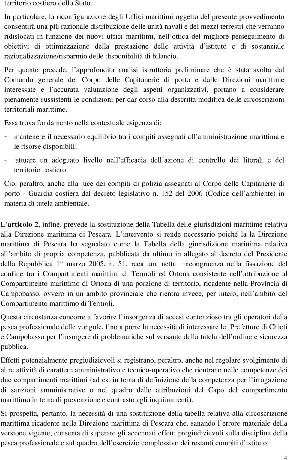 ridislocati in funzione dei nuovi uffici marittimi, nell ottica del migliore perseguimento di obiettivi di ottimizzazione della prestazione delle attività d istituto e di sostanziale