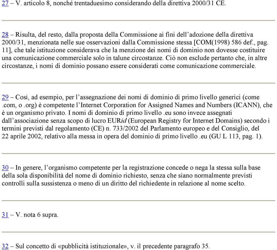 11], che tale istituzione considerava che la menzione dei nomi di dominio non dovesse costituire una comunicazione commerciale solo in talune circostanze.