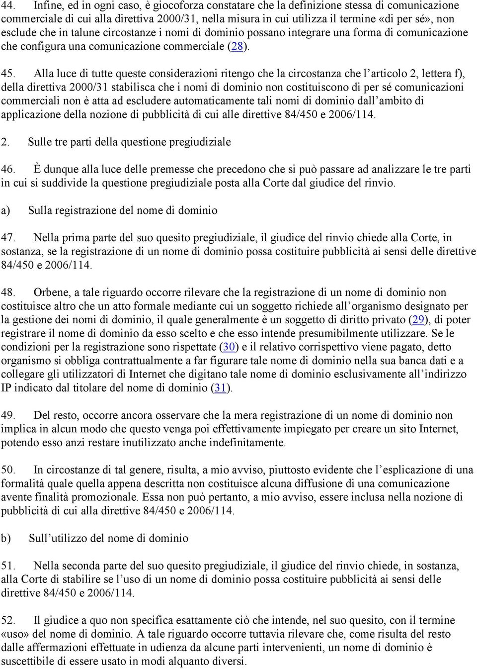 Alla luce di tutte queste considerazioni ritengo che la circostanza che l articolo 2, lettera f), della direttiva 2000/31 stabilisca che i nomi di dominio non costituiscono di per sé comunicazioni