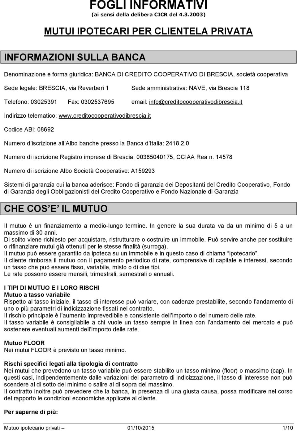 1 Sede amministrativa: NAVE, via Brescia 118 Telefono: 03025391 Fax: 0302537695 email: info@creditocooperativodibrescia.