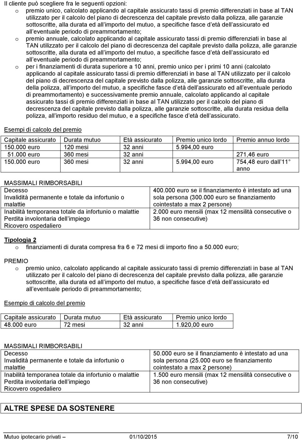 preammortamento; o premio annuale, calcolato applicando al capitale assicurato tassi di premio differenziati in base al TAN utilizzato per il calcolo del piano di  preammortamento; o per i