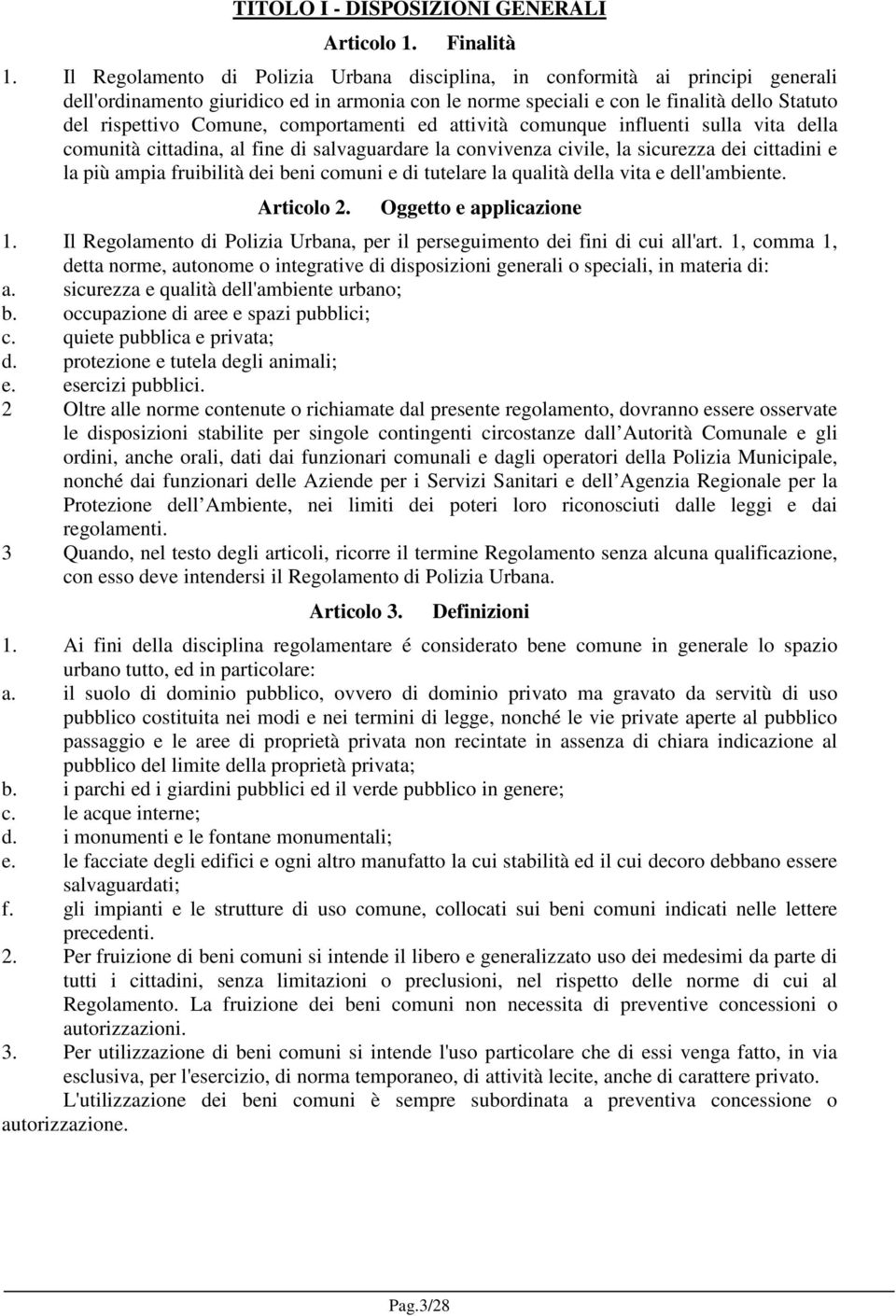 comportamenti ed attività comunque influenti sulla vita della comunità cittadina, al fine di salvaguardare la convivenza civile, la sicurezza dei cittadini e la più ampia fruibilità dei beni comuni e