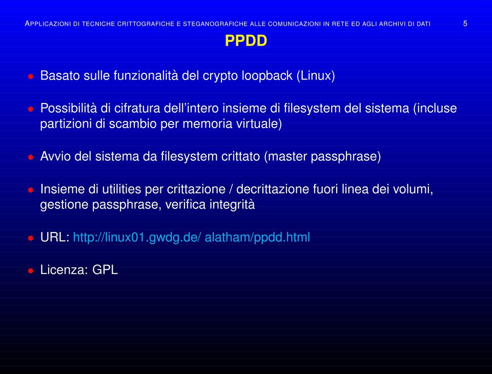 di scambio per memoria virtuale) Avvio del sistema da filesystem crittato (master passphrase) Insieme di utilities per crittazione /