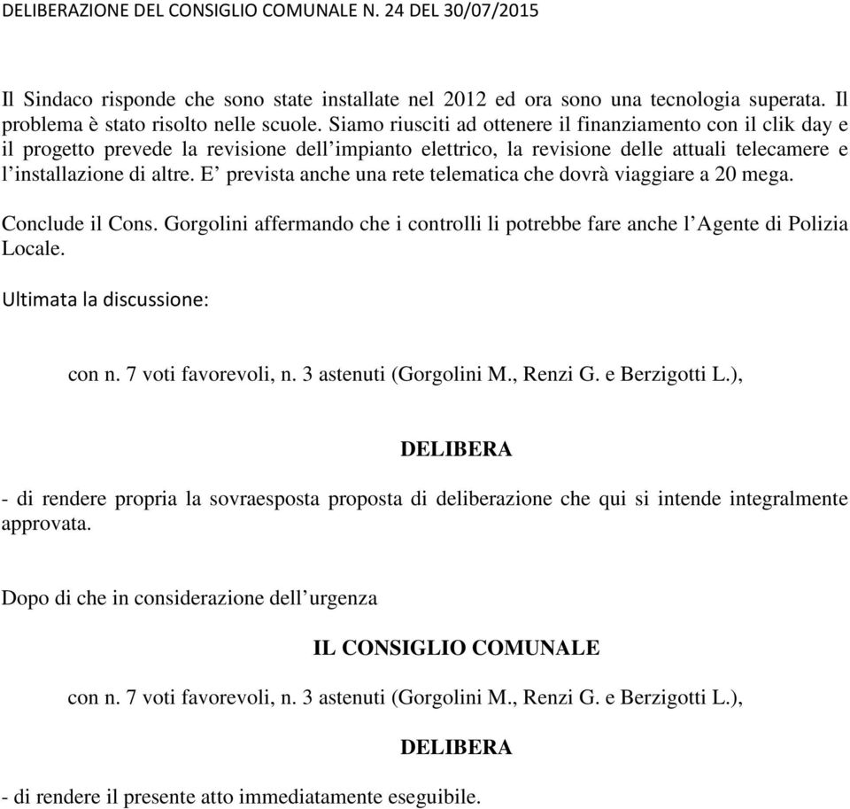 E prevista anche una rete telematica che dovrà viaggiare a 20 mega. Conclude il Cons. Gorgolini affermando che i controlli li potrebbe fare anche l Agente di Polizia Locale.