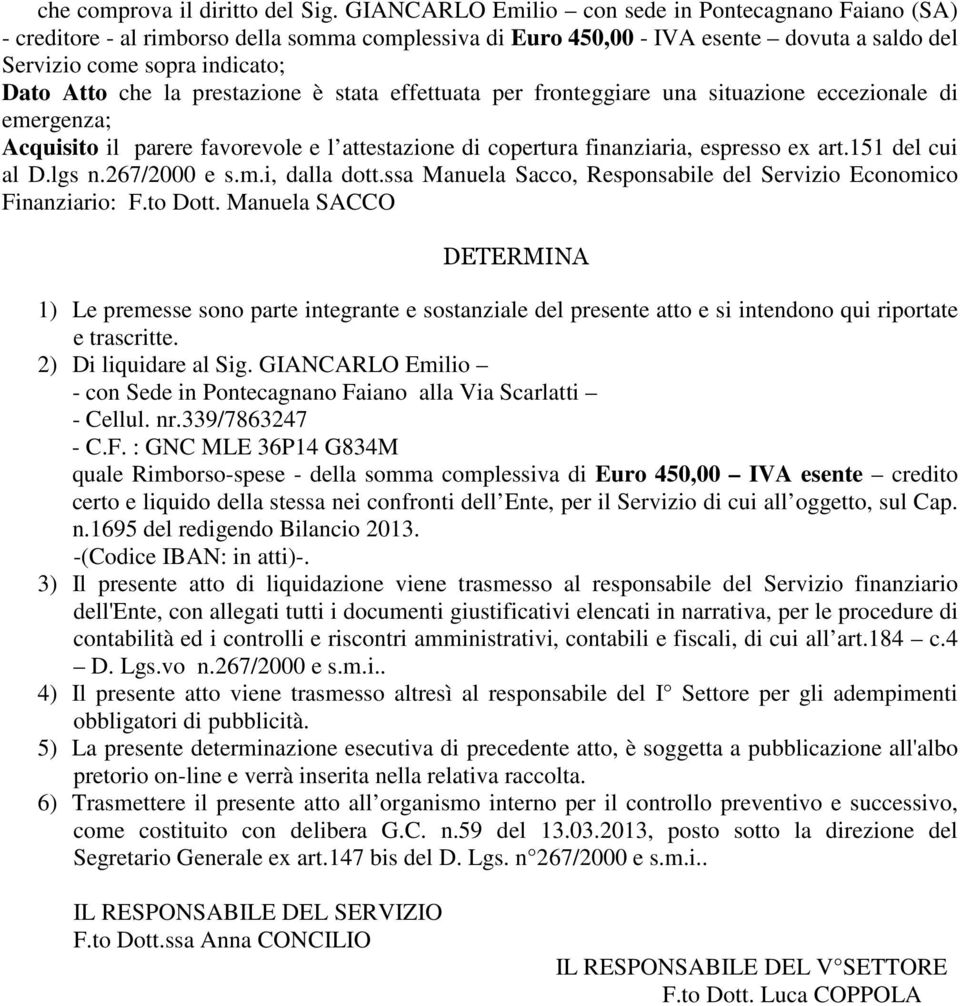 prestazione è stata effettuata per fronteggiare una situazione eccezionale di emergenza; Acquisito il parere favorevole e l attestazione di copertura finanziaria, espresso ex art.151 del cui al D.