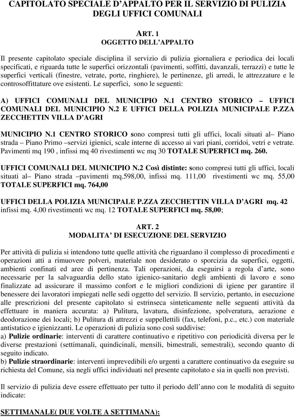 soffitti, davanzali, terrazzi) e tutte le superfici verticali (finestre, vetrate, porte, ringhiere), le pertinenze, gli arredi, le attrezzature e le controsoffittature ove esistenti.